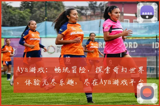 Aya游戏：畅玩冒险，探索奇幻世界，体验无尽乐趣，尽在Aya游戏平台