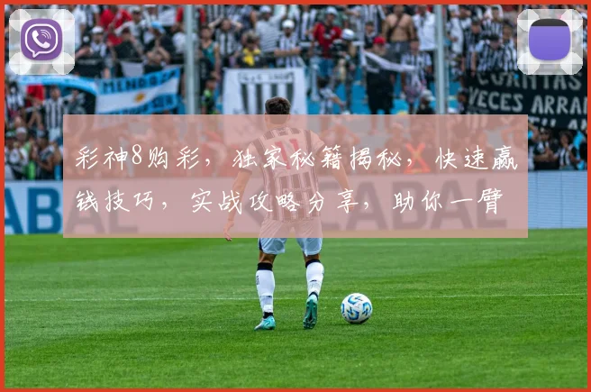 彩神8购彩，独家秘籍揭秘，快速赢钱技巧，实战攻略分享，助你一臂之力，轻松中奖